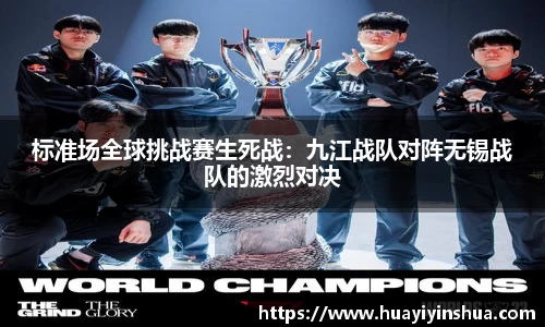 标准场全球挑战赛生死战：九江战队对阵无锡战队的激烈对决