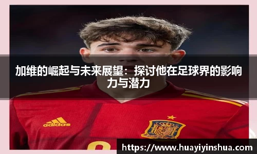 加维的崛起与未来展望：探讨他在足球界的影响力与潜力