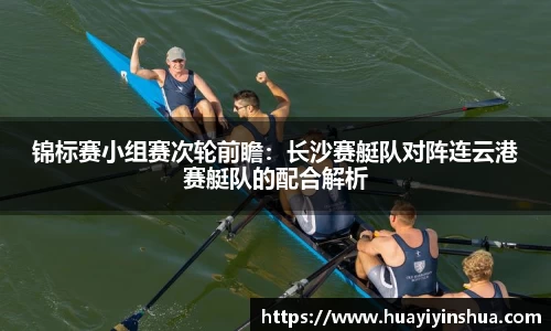 锦标赛小组赛次轮前瞻：长沙赛艇队对阵连云港赛艇队的配合解析